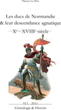 LES DUCS DE NORMANDIE & leur descendance agnatique, Gnalogie et histoire dune dynastie (Xe-XVIIIe sicle)
