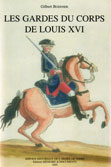 LES GARDES DU CORPS DE LOUIS XVI, ETUDE INSTITUTIONNELLE, SOCIALE ET POLITIQUE, DICTIONNAIRE BIOGRAPHIQUE
