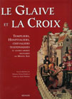 LE GLAIVE ET LA CROIX, templiers, hospitaliers, chevaliers teutoniques et autres ordres militaires au moyen ge