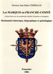 LES MARQUIS EN FRANCHE-COMTE et leurs liens avec de nombreuses familles franaises et trangres, Dictionnaire historique, biographique et gnalogique