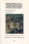 ENTRE VOSGES ET JURA, VIOLENCE, CRIMINALITE ET JUSTICE DANS LA FRANCE DE L'EST AU XVIIIe SIECLE